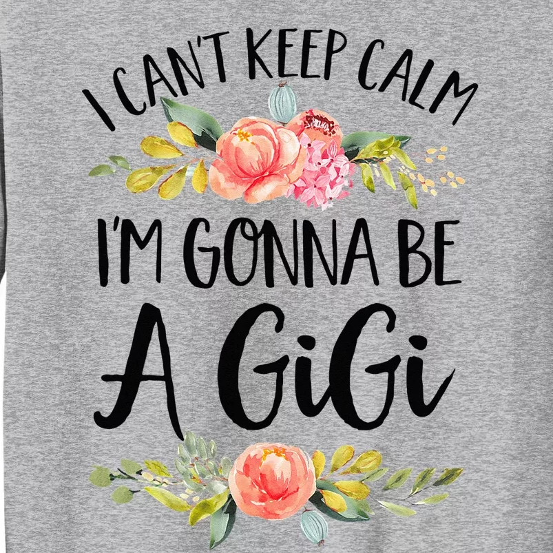 I Cant Keep Calm Im Gonna Be A Gigi Tall Sweatshirt