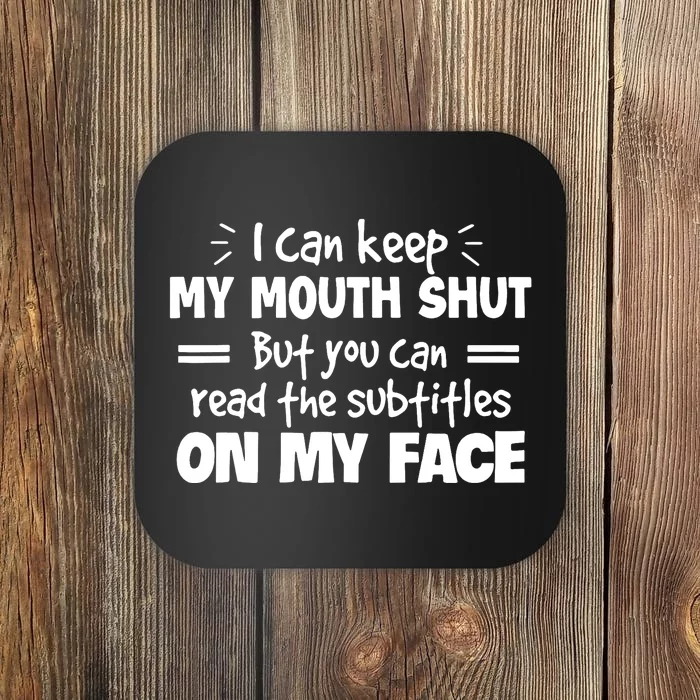 I can't keep my mouth shut but you can read on my face Coaster