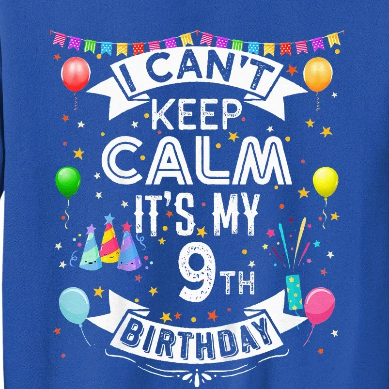 I Cant Keep Calm Its My 9th Birthday 9 Year Old Tall Sweatshirt