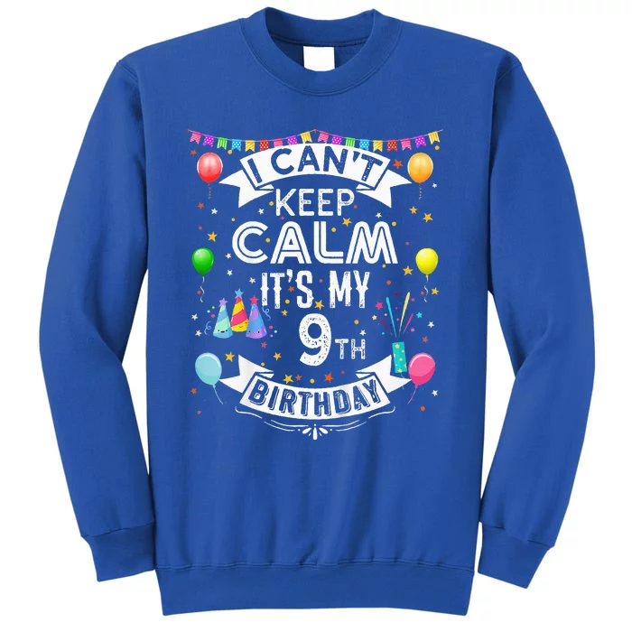 I Cant Keep Calm Its My 9th Birthday 9 Year Old Tall Sweatshirt