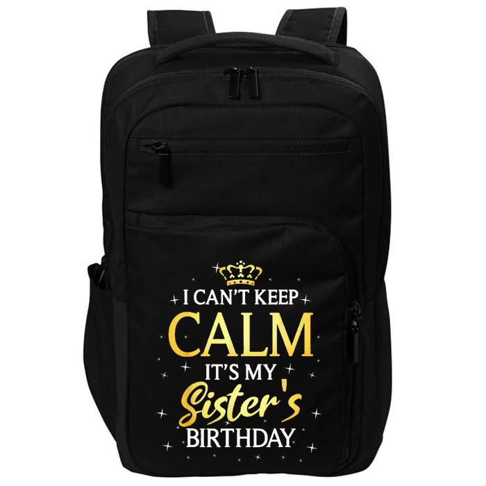 I Cant Keep Calm Its My Sister Birthday Gift Bday Party Impact Tech Backpack