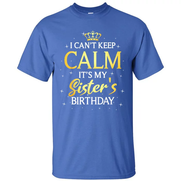 I Cant Keep Calm Its My Sister Birthday Gift Bday Party Tall T-Shirt