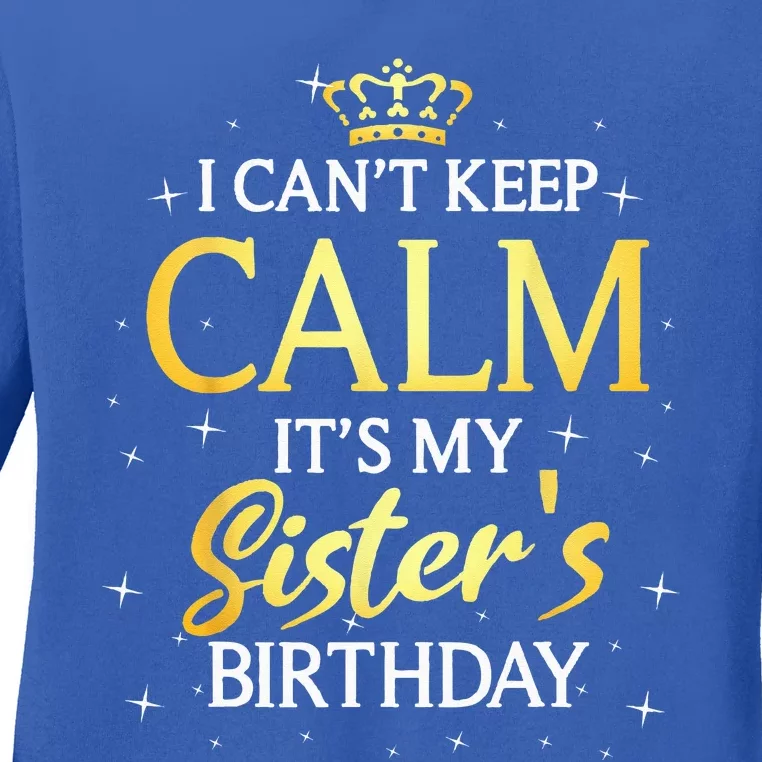 I Cant Keep Calm Its My Sister Birthday Gift Bday Party Ladies Long Sleeve Shirt