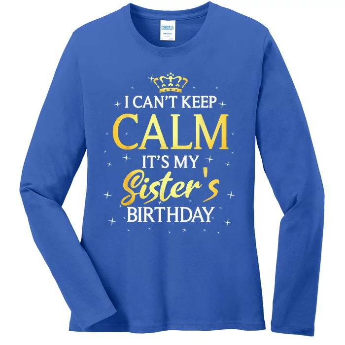 I Cant Keep Calm Its My Sister Birthday Gift Bday Party Ladies Long Sleeve Shirt