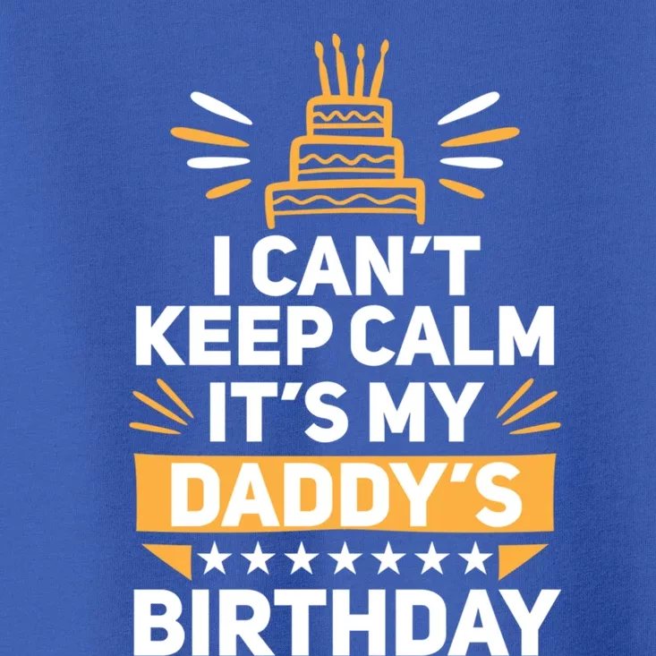 I Can't Keep Calm It's My Dad's Birthday Cool Gift Loving Father Gift Toddler T-Shirt