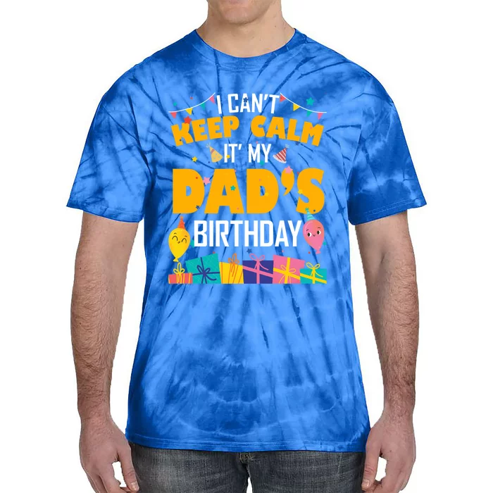 I Can't Keep Calm It's My Dad's Birthday Daddy Bgiftday Funny Gift Tie-Dye T-Shirt