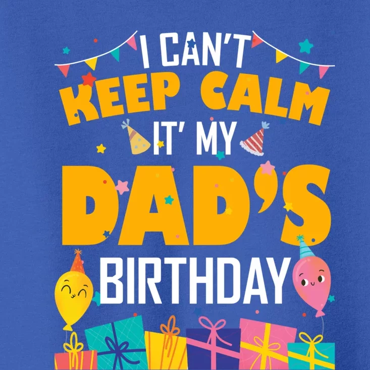 I Can't Keep Calm It's My Dad's Birthday Daddy Bgiftday Funny Gift Toddler T-Shirt