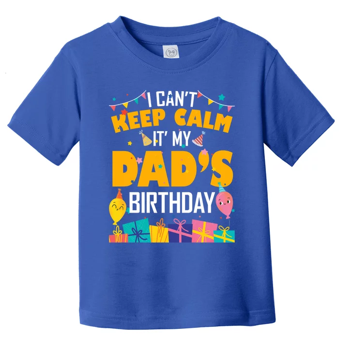 I Can't Keep Calm It's My Dad's Birthday Daddy Bgiftday Funny Gift Toddler T-Shirt