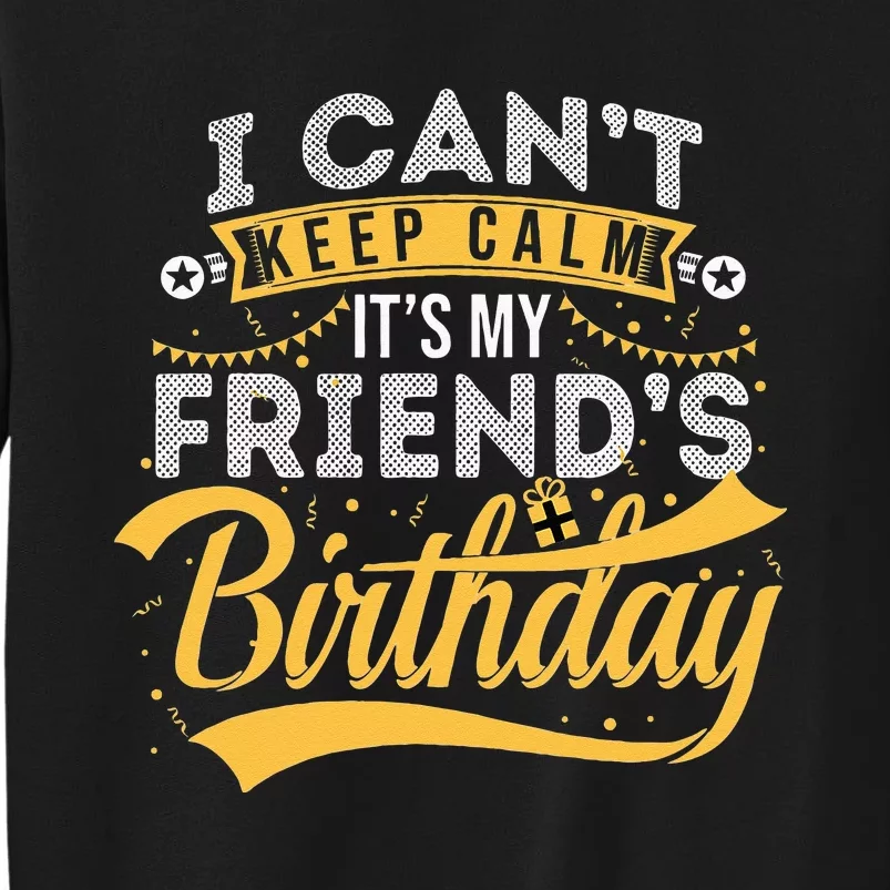 I Can't Keep Calm It's My Friend's Birthday Happy Tall Sweatshirt