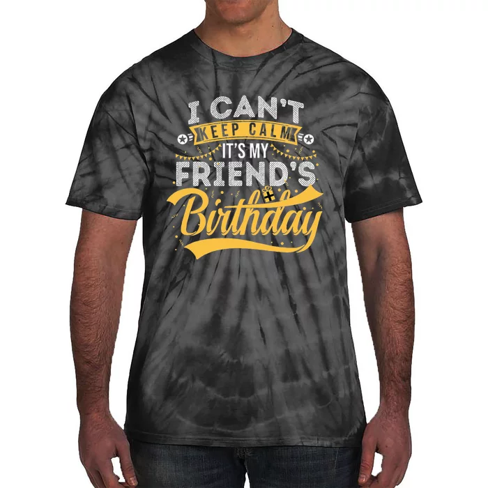 I Can't Keep Calm It's My Friend's Birthday Happy Tie-Dye T-Shirt