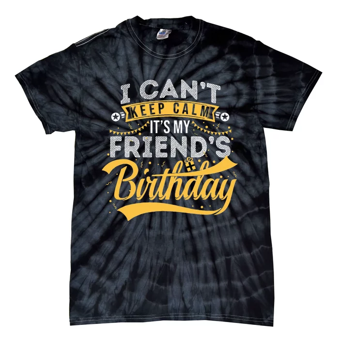 I Can't Keep Calm It's My Friend's Birthday Happy Tie-Dye T-Shirt