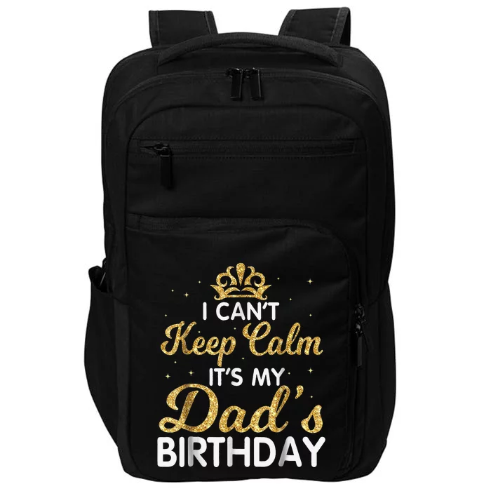 I Can't Keep Calm It's My Dad Birthday Happy Father Impact Tech Backpack