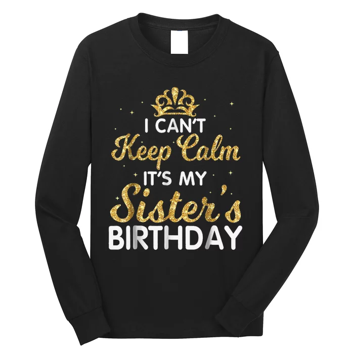 I Can't Keep Calm It's My Sister Birthday Long Sleeve Shirt