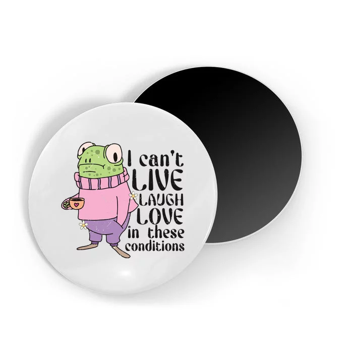 I Cant Live Laugh Love In These Conditions Funny Frog Meme Magnet