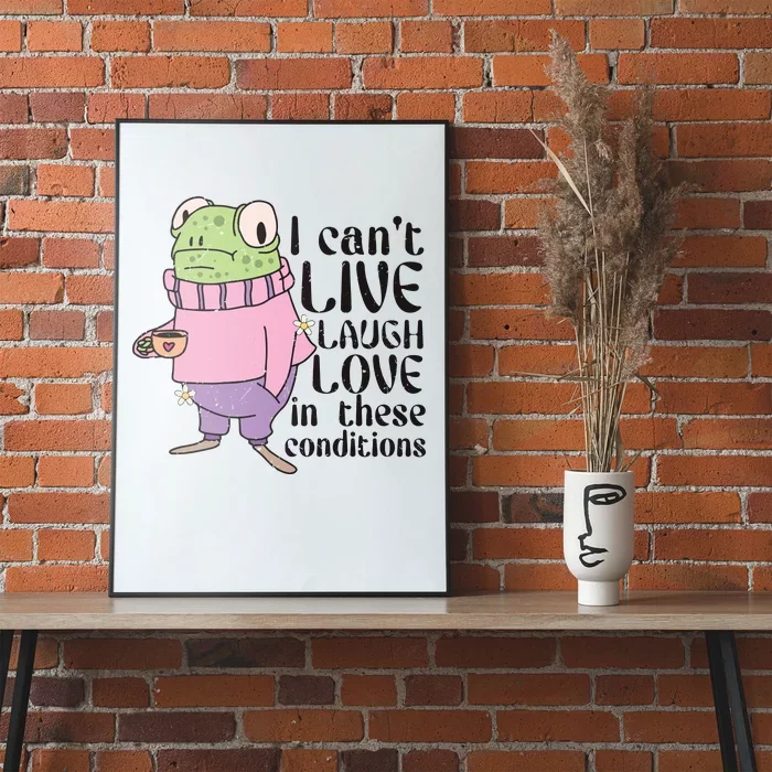 I Cant Live Laugh Love In These Conditions Funny Frog Meme Poster