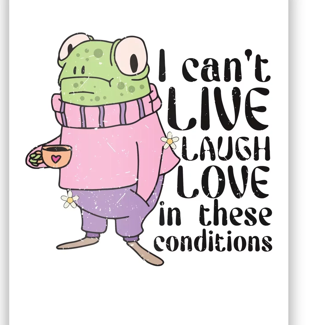 I Cant Live Laugh Love In These Conditions Funny Frog Meme Poster