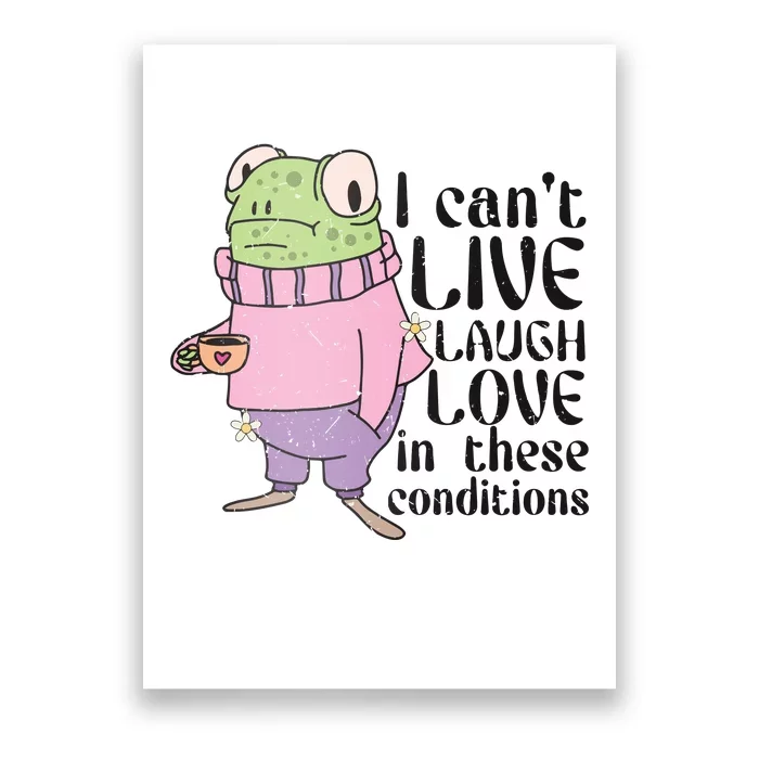 I Cant Live Laugh Love In These Conditions Funny Frog Meme Poster