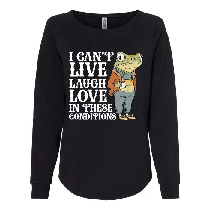 I Cant Live Laugh Love In These Conditions Funny Frog Meme Womens California Wash Sweatshirt