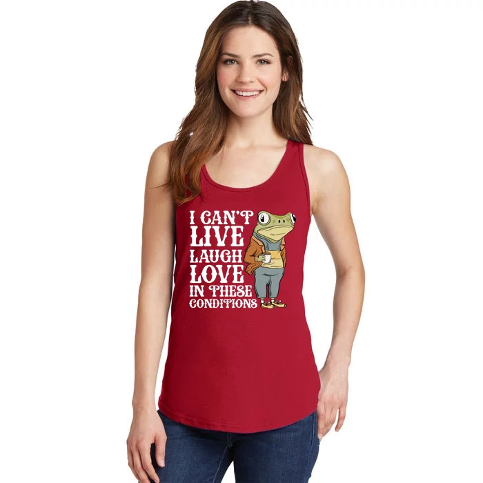 I Cant Live Laugh Love In These Conditions Funny Frog Meme Ladies Essential Tank