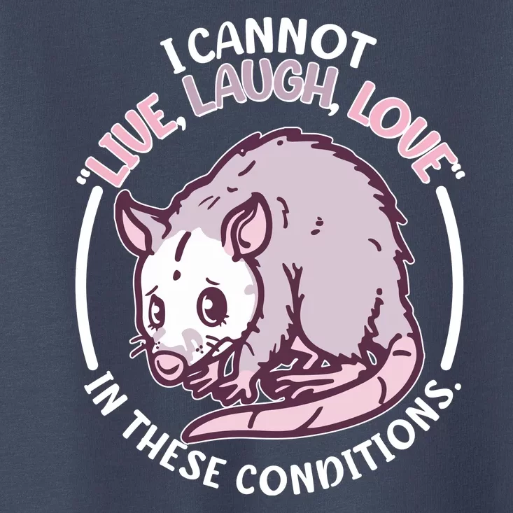 I Cannot Live Laugh Love In These Conditions Opossum Toddler T-Shirt