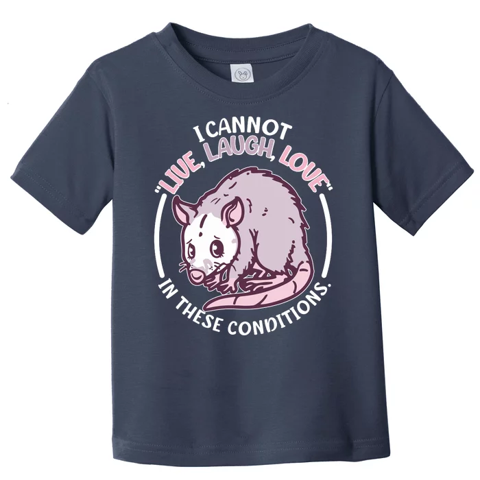 I Cannot Live Laugh Love In These Conditions Opossum Toddler T-Shirt