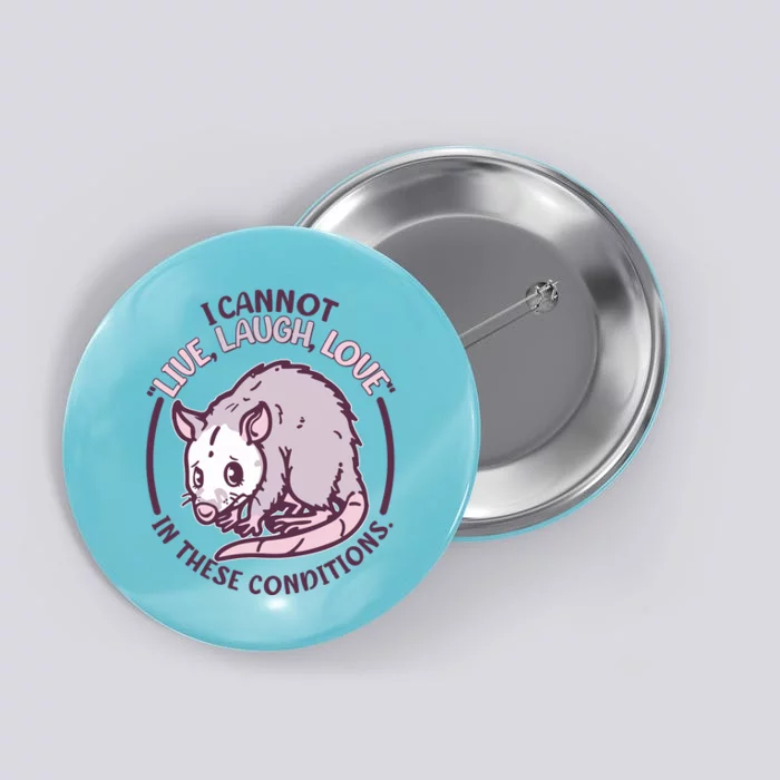 I Cannot Live Laugh Love In These Conditions Opossum Button