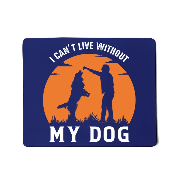 I Cant Live Without My Dog Mousepad