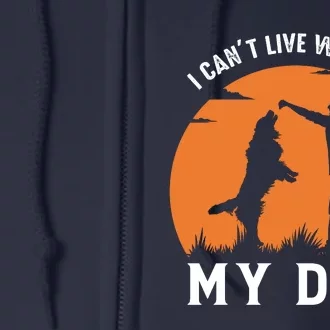 I Cant Live Without My Dog Full Zip Hoodie