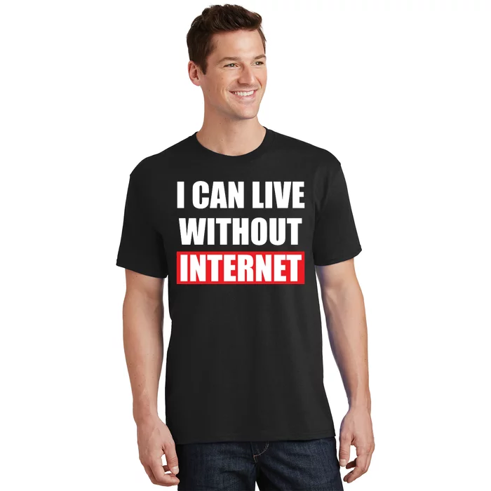 I Can Live Without Internet T-Shirt