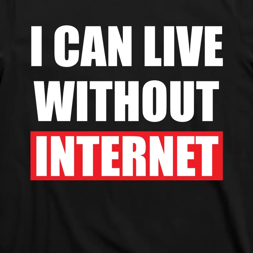 I Can Live Without Internet T-Shirt