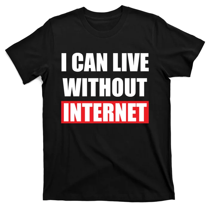 I Can Live Without Internet T-Shirt