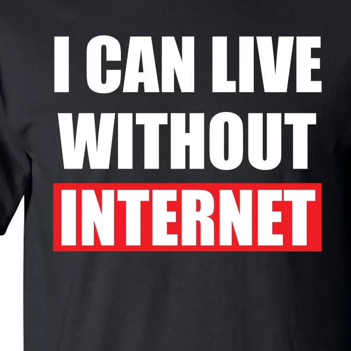 I Can Live Without Internet Tall T-Shirt