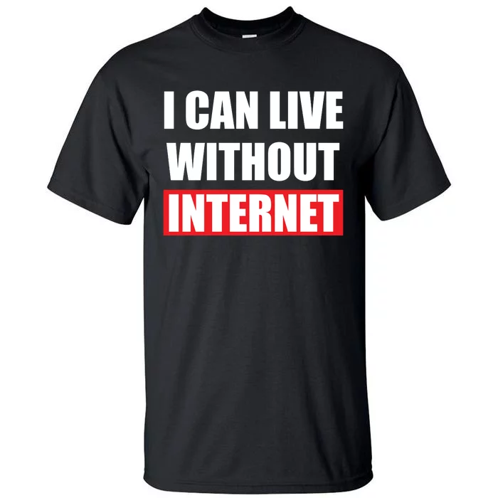 I Can Live Without Internet Tall T-Shirt