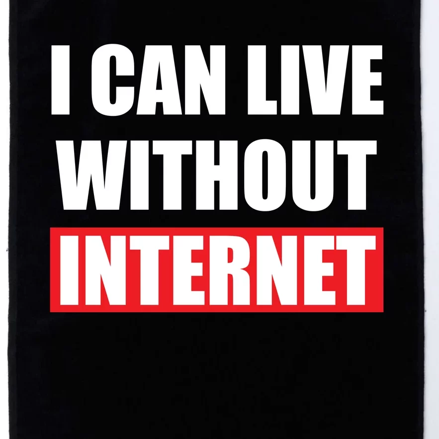 I Can Live Without Internet Platinum Collection Golf Towel