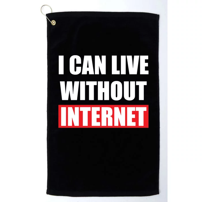 I Can Live Without Internet Platinum Collection Golf Towel