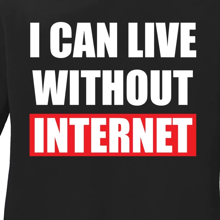 I Can Live Without Internet Ladies Long Sleeve Shirt