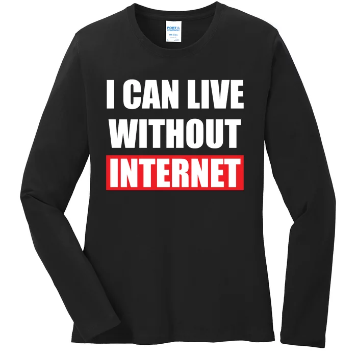 I Can Live Without Internet Ladies Long Sleeve Shirt