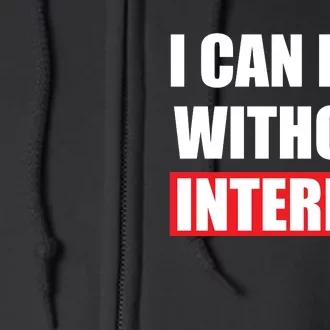 I Can Live Without Internet Full Zip Hoodie