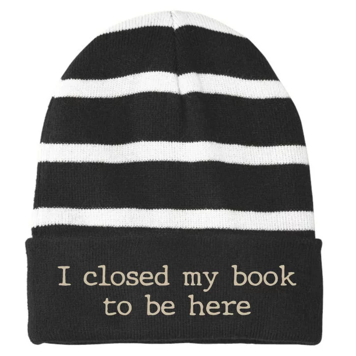 I Closed My Book To Be Here Funny Quote Striped Beanie with Solid Band