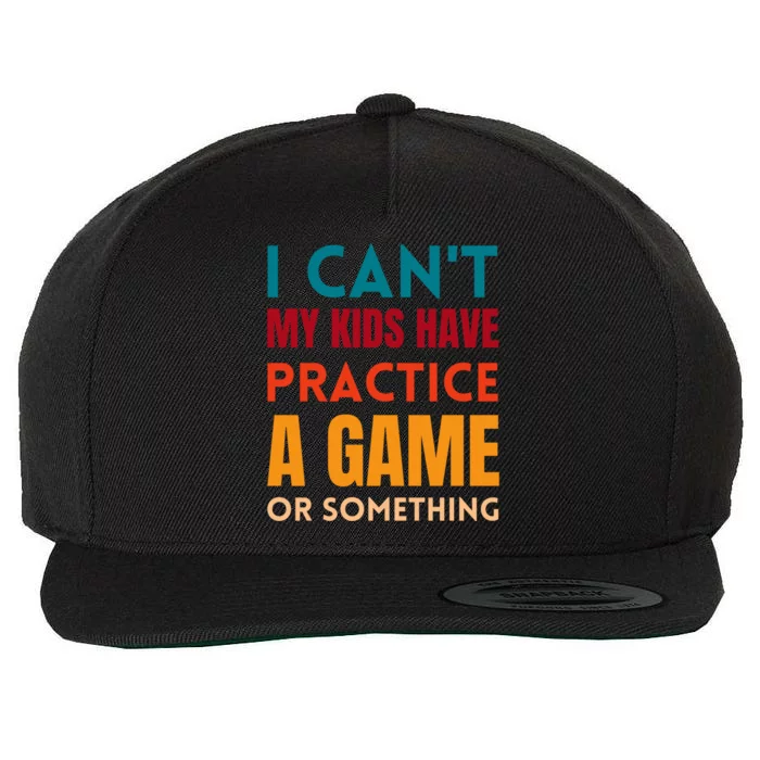 I Cant My Have Practice A Game Or Something Parent Cute Gift Wool Snapback Cap