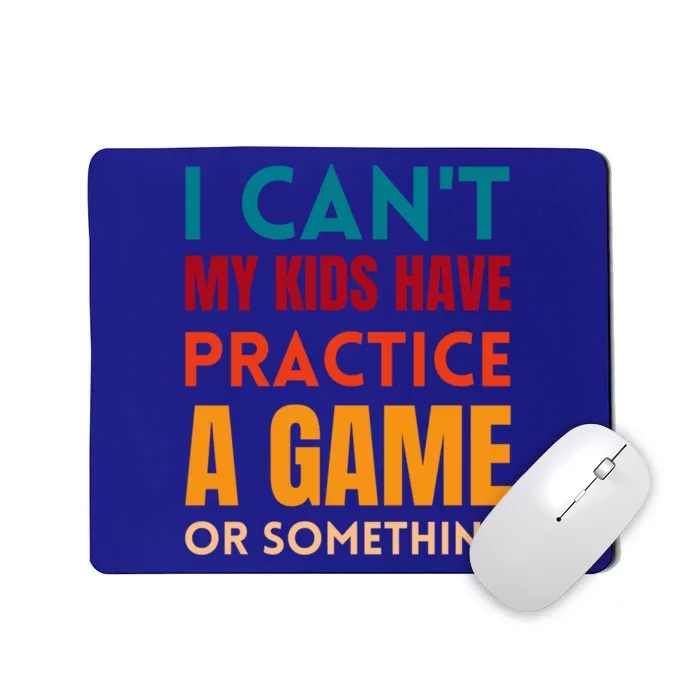 I Cant My Have Practice A Game Or Something Parent Cute Gift Mousepad