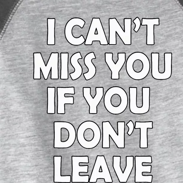 I CanT Miss You If You DonT Leave Funny Toddler Fine Jersey T-Shirt