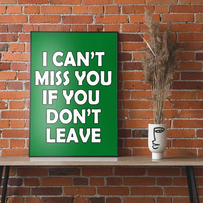 I CanT Miss You If You DonT Leave Funny Poster