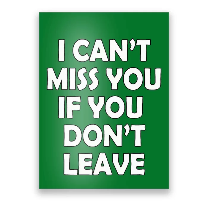 I CanT Miss You If You DonT Leave Funny Poster