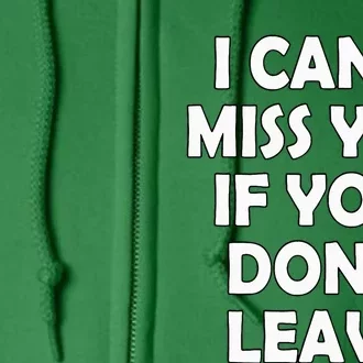 I CanT Miss You If You DonT Leave Funny Full Zip Hoodie