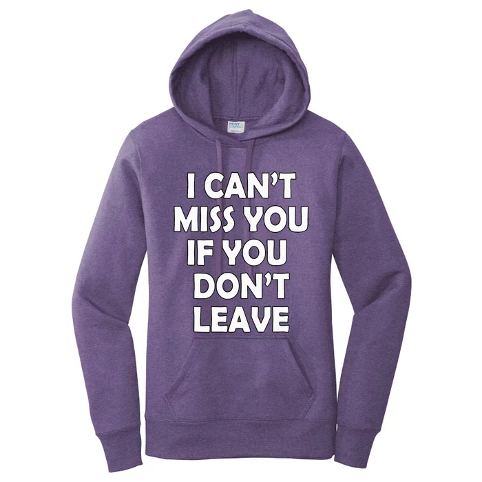 I CanT Miss You If You DonT Leave Funny Women's Pullover Hoodie