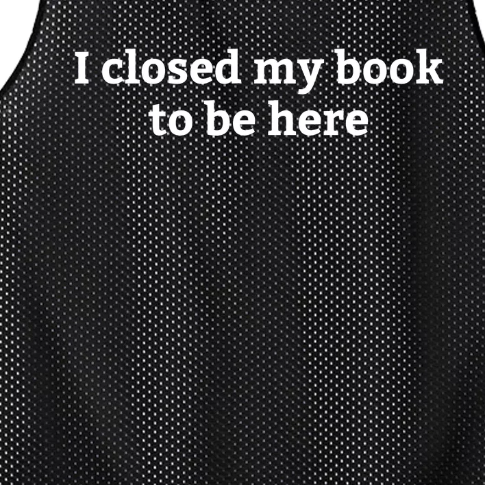 I Closed My Book To Be Here Funny Book Lover Mesh Reversible Basketball Jersey Tank