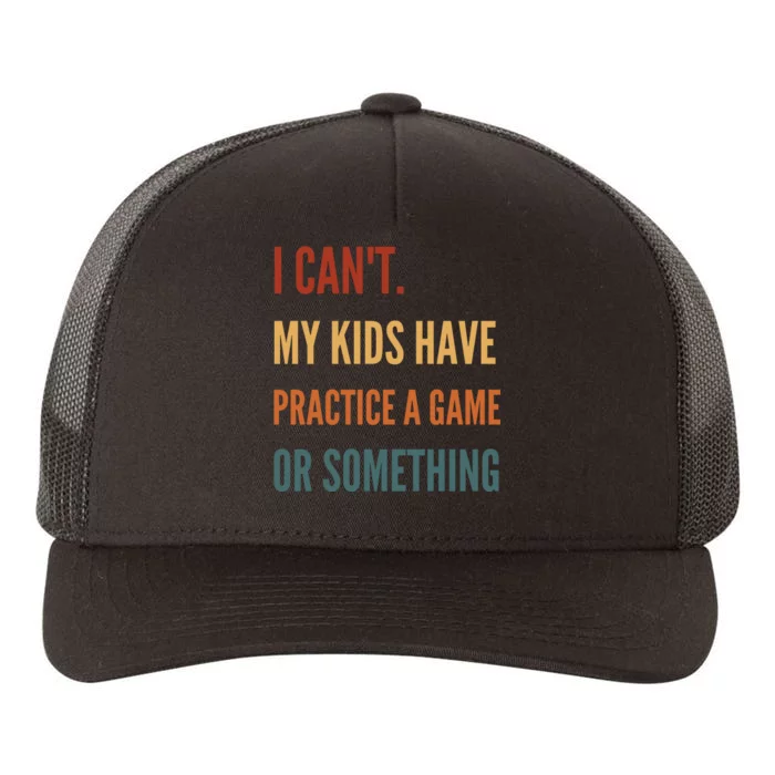 I CanT My Kids Have Practice A Game Or Something Yupoong Adult 5-Panel Trucker Hat