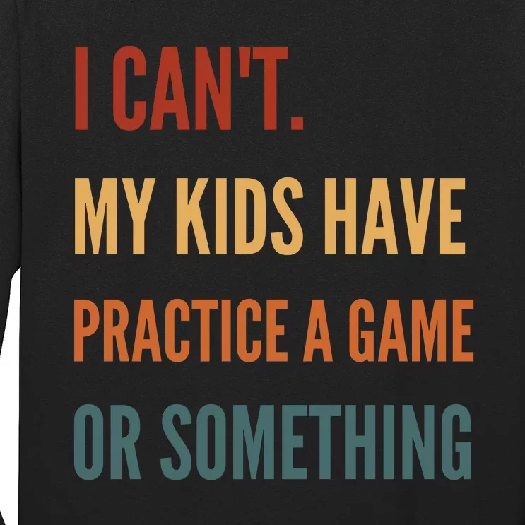 I CanT My Kids Have Practice A Game Or Something Long Sleeve Shirt