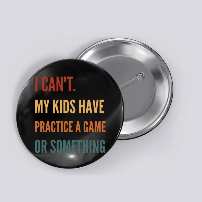 I CanT My Kids Have Practice A Game Or Something Button